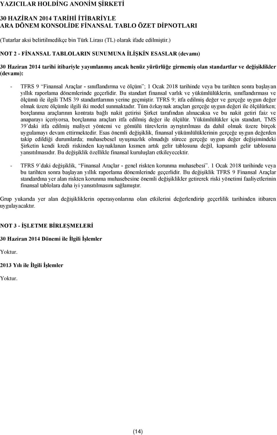 Bu standart finansal varlık ve yükümlülüklerin, sınıflandırması ve ölçümü ile ilgili TMS 39 standartlarının yerine geçmiştir.