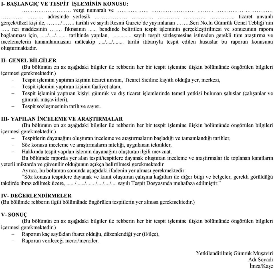 .. sayılı tespit sözleşmesine istinaden gerekli tüm araştırma ve incelemelerin tamamlanmasını müteakip.../.../... tarihi itibarıyla tespit edilen hususlar bu raporun konusunu oluşturmaktadır.