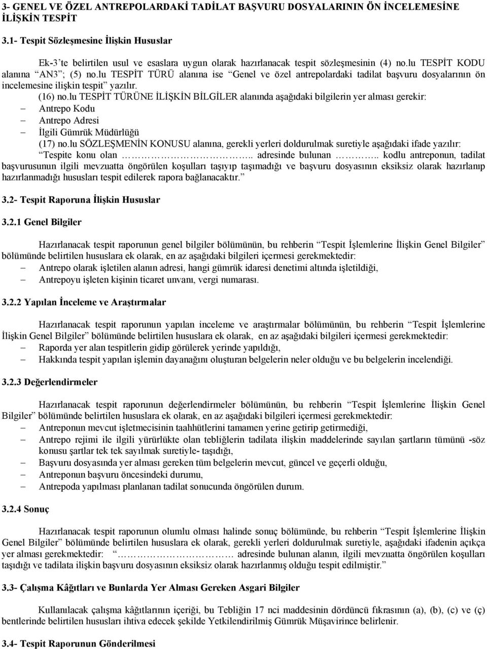 lu TESPİT TÜRÜ alanına ise Genel ve özel antrepolardaki tadilat başvuru dosyalarının ön incelemesine ilişkin tespit yazılır. (16) no.