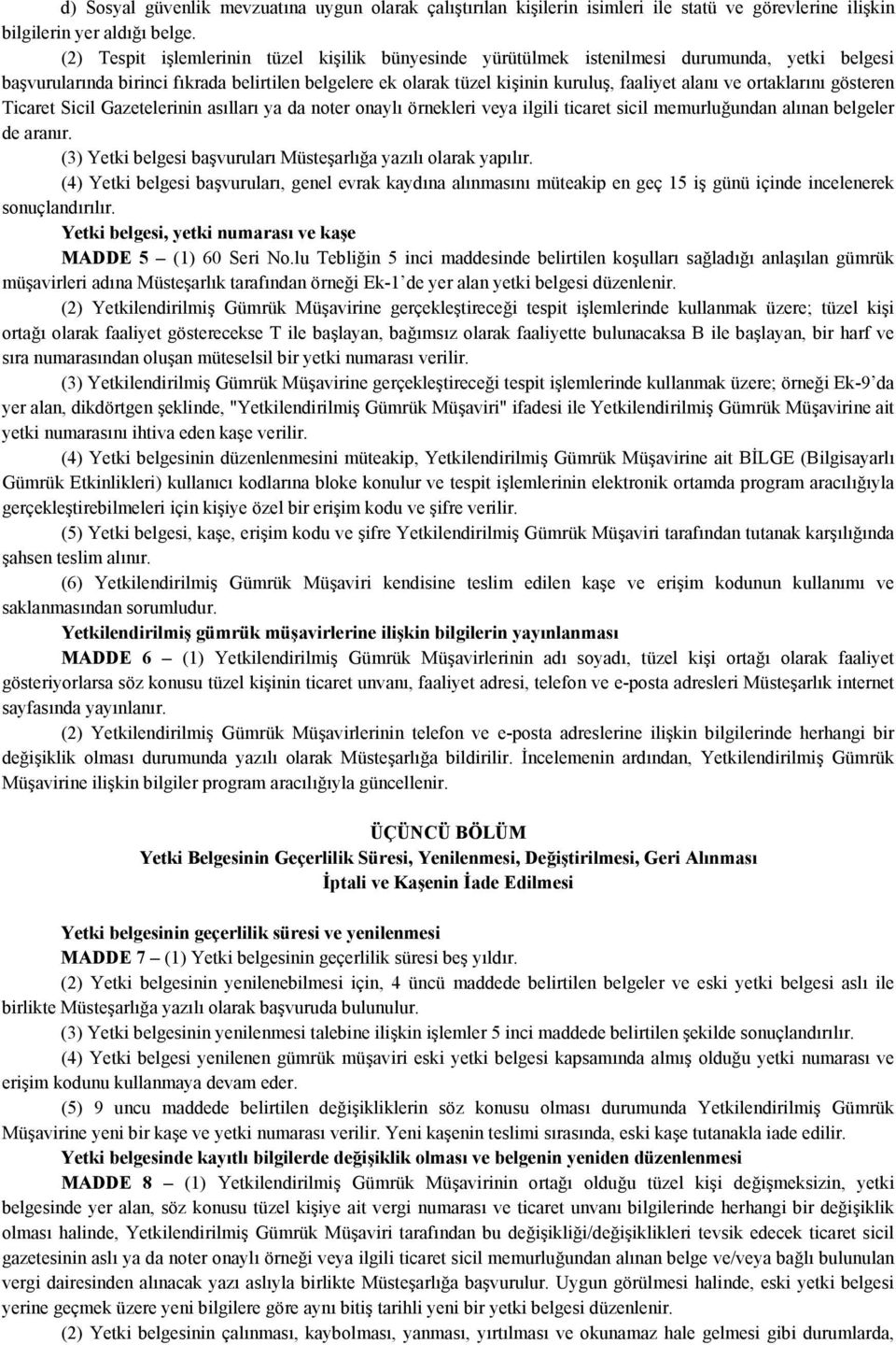 ortaklarını gösteren Ticaret Sicil Gazetelerinin asılları ya da noter onaylı örnekleri veya ilgili ticaret sicil memurluğundan alınan belgeler de aranır.