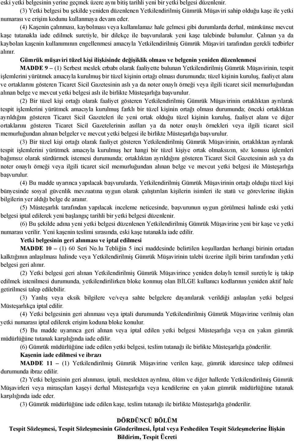 (4) Kaşenin çalınması, kaybolması veya kullanılamaz hale gelmesi gibi durumlarda derhal, mümkünse mevcut kaşe tutanakla iade edilmek suretiyle, bir dilekçe ile başvurularak yeni kaşe talebinde