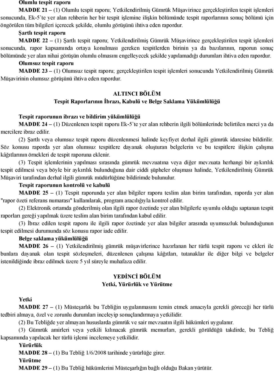 Şartlı tespit raporu MADDE 22 (1) Şartlı tespit raporu; Yetkilendirilmiş Gümrük Müşavirince gerçekleştirilen tespit işlemleri sonucunda, rapor kapsamında ortaya konulması gereken tespitlerden birinin