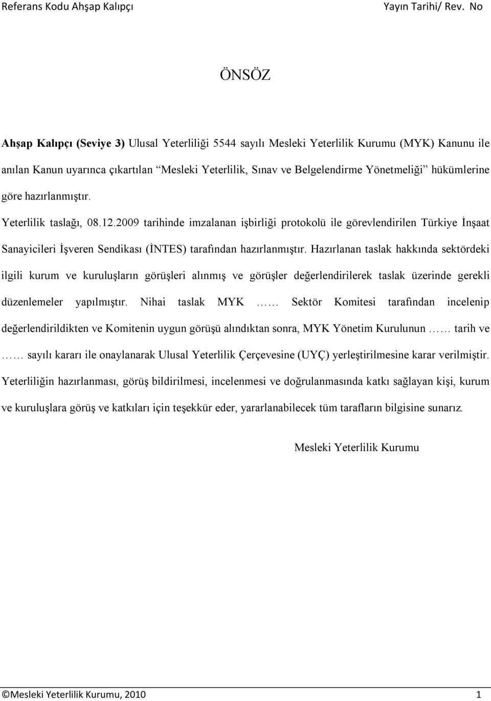 2009 tarihinde imzalanan işbirliği protokolü ile görevlendirilen Türkiye İnşaat Sanayicileri İşveren Sendikası (İNTES) tarafından hazırlanmıştır.