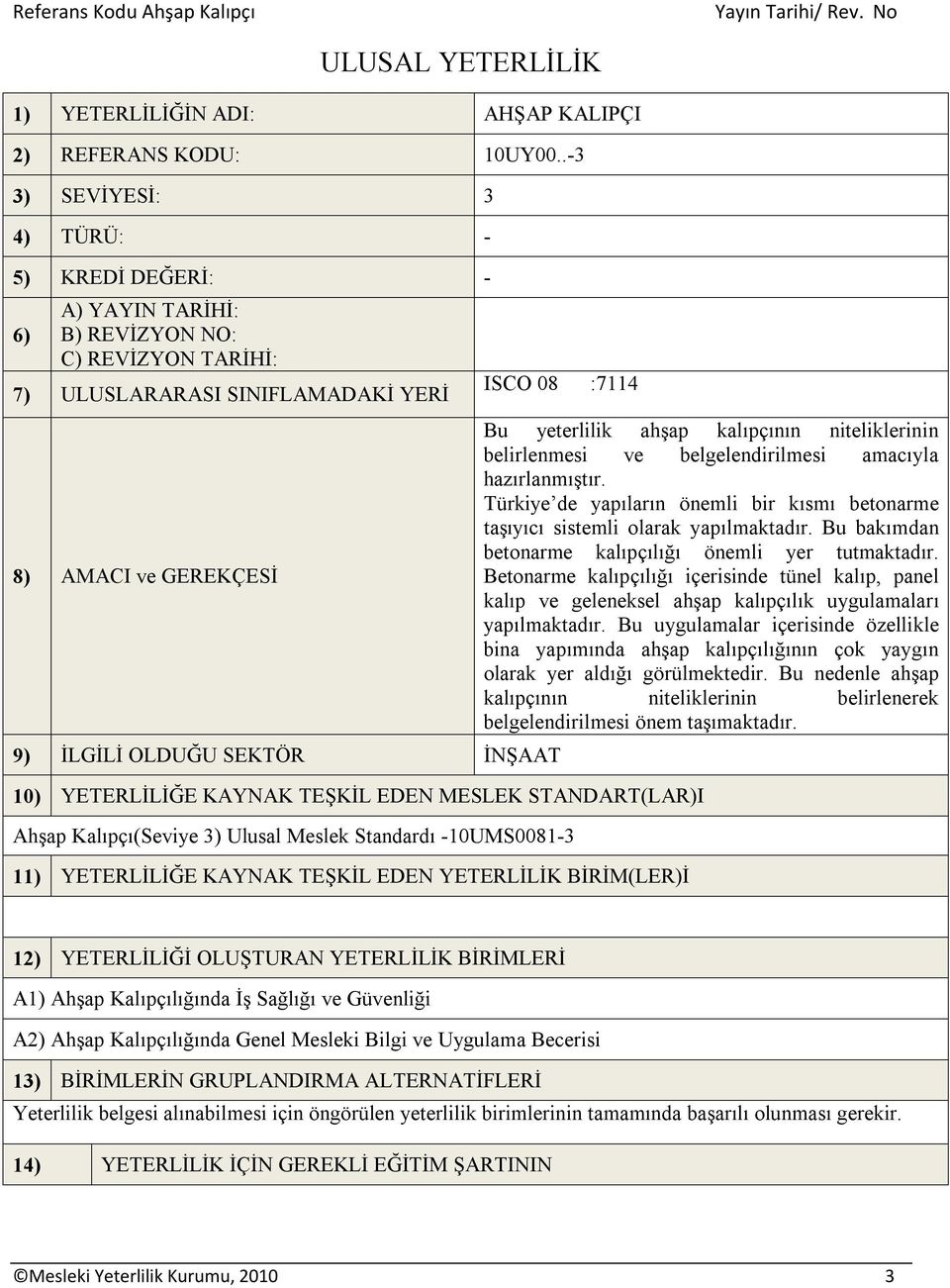 08 :7114 10) YETERLİLİĞE KAYNAK TEŞKİL EDEN MESLEK STANDART(LAR)I Ahşap Kalıpçı(Seviye 3) Ulusal Meslek Standardı -10UMS0081-3 11) YETERLİLİĞE KAYNAK TEŞKİL EDEN YETERLİLİK BİRİM(LER)İ Bu yeterlilik