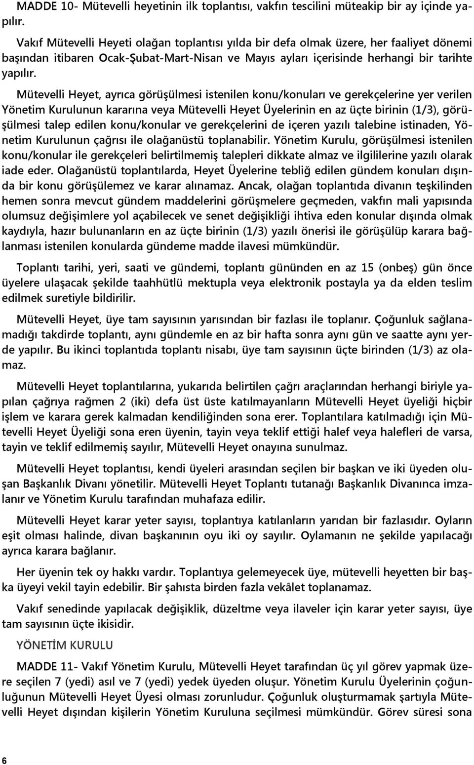 Mütevelli Heyet, ayrıca görüģülmesi istenilen konu/konuları ve gerekçelerine yer verilen Yönetim Kurulunun kararına veya Mütevelli Heyet Üyelerinin en az üçte birinin (1/3), görü- Ģülmesi talep