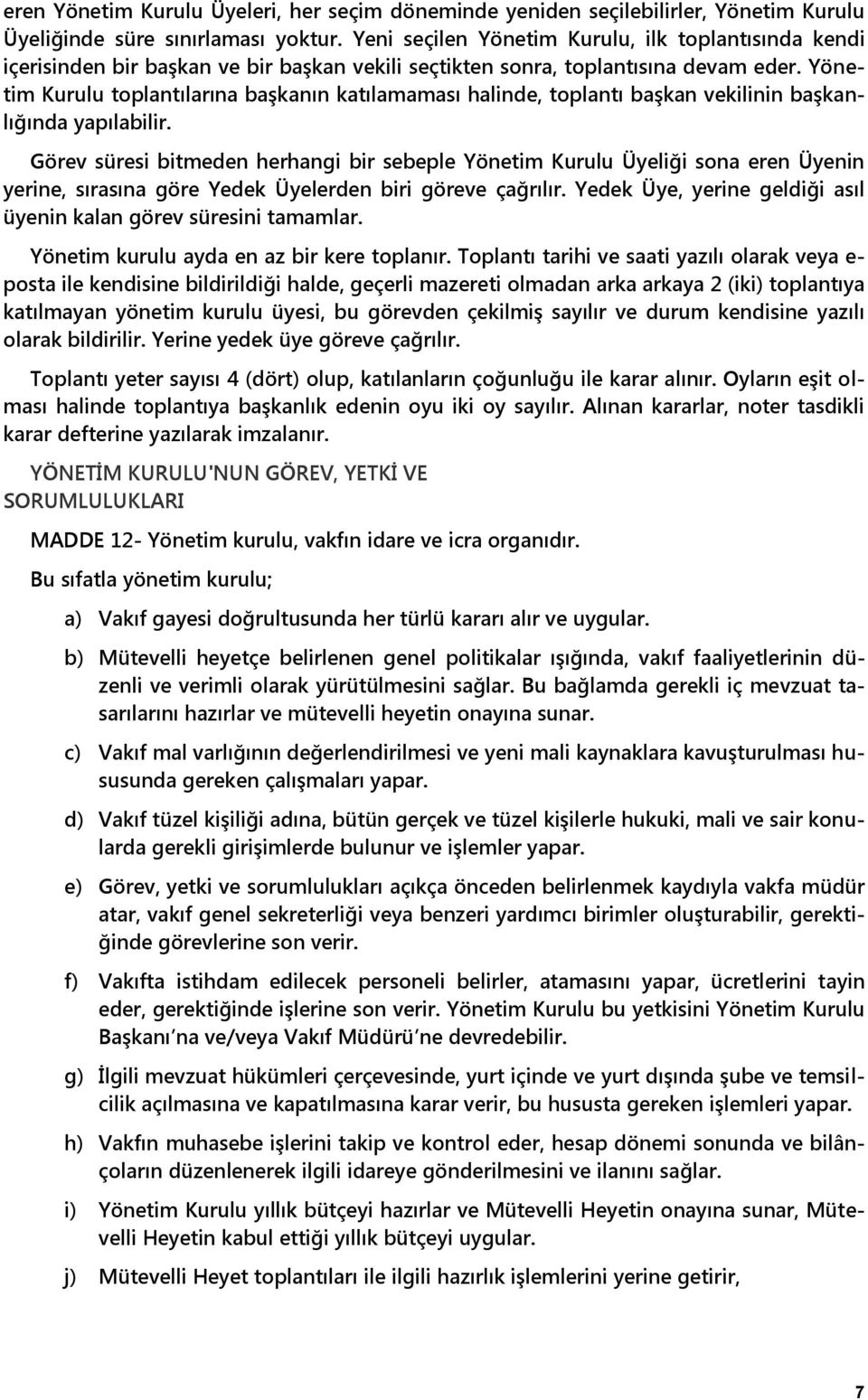 Yönetim Kurulu toplantılarına baģkanın katılamaması halinde, toplantı baģkan vekilinin baģkanlığında yapılabilir.