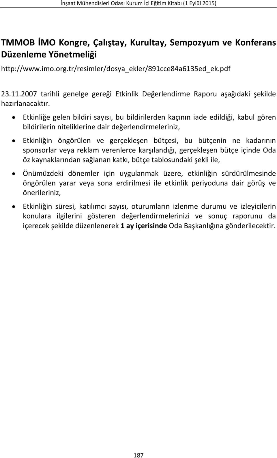 Etkinliğe gelen bildiri sayısı, bu bildirilerden kaçının iade edildiği, kabul gören bildirilerin niteliklerine dair değerlendirmeleriniz, Etkinliğin öngörülen ve gerçekleşen bütçesi, bu bütçenin ne