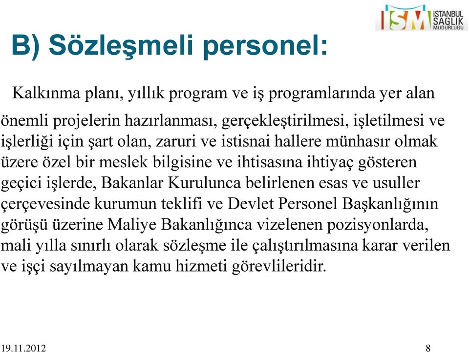 geçici işlerde, Bakanlar Kurulunca belirlenen esas ve usuller çerçevesinde kurumun teklifi ve Devlet Personel Başkanlığının görüşü üzerine Maliye