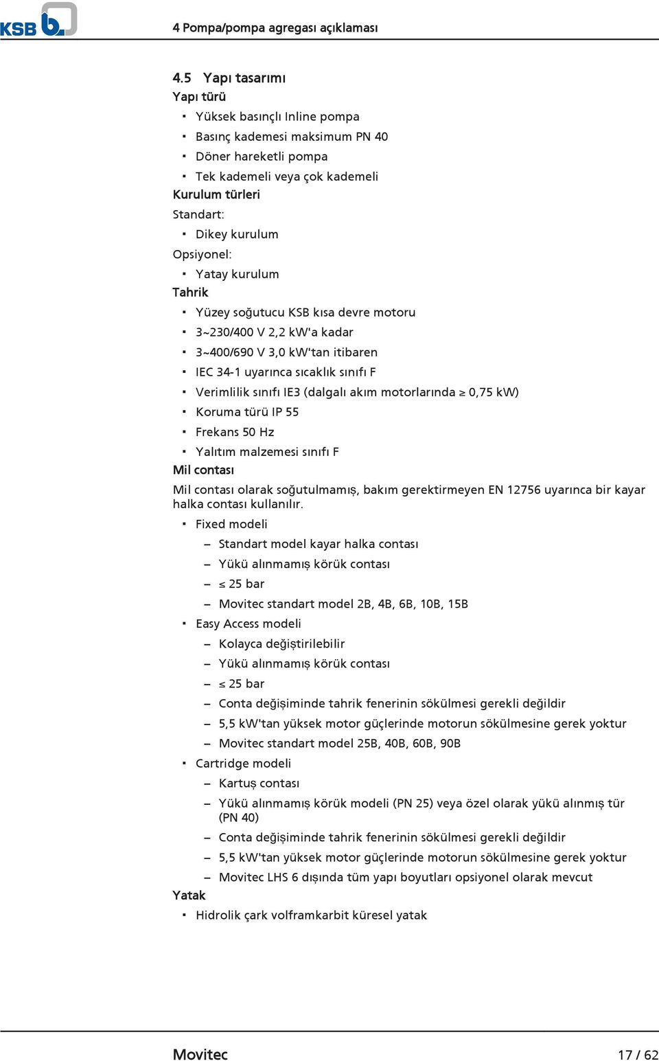 kurulum Tahrik Yüzey soğutucu KSB kısa devre motoru 3~230/400 V 2,2 kw'a kadar 3~400/690 V 3,0 kw'tan itibaren IEC 34-1 uyarınca sıcaklık sınıfı F Verimlilik sınıfı IE3 (dalgalı akım motorlarında