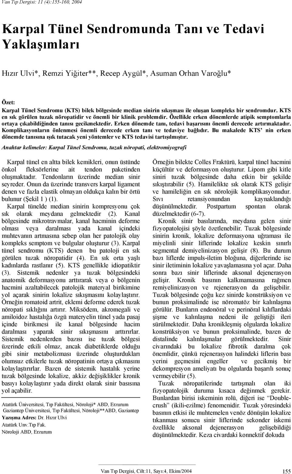 Özellikle erken dönemlerde atipik semptomlarla ortaya çıkabildiğinden tanısı gecikmektedir. Erken dönemde tanı, tedavi başarısını önemli derecede artırmaktadır.