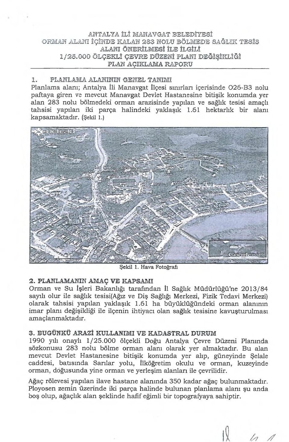 bölmedeki orman arazisinde yapılan ve sağlık tesisi amaçlı tahsisi yapılan iki parça halindeki yaklaşık 1.61 hektarlık bir alanı kapsamaktadır. (Şekil 1.) Şekil 1. H ava Fotoğrafı 2.