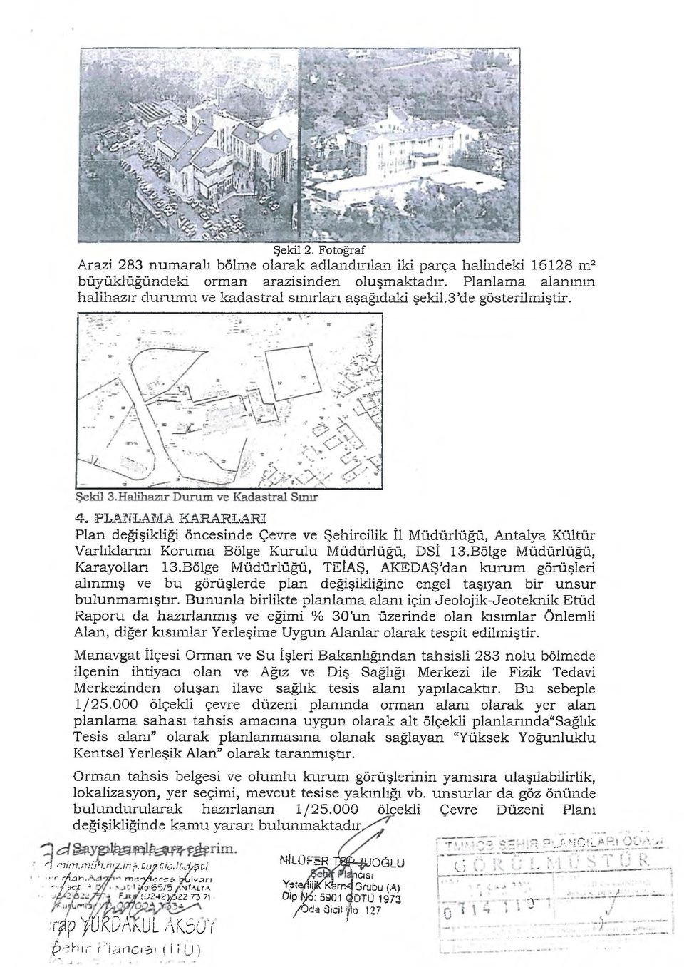 PLANLAMA KARARLARI Plan değişikliği öncesinde Çevre ve Şehircilik İl Müdürlüğü, Antalya Kültür Varlıklarını Koruma Bölge Kurulu Müdürlüğü, DSİ 13.Bölge Müdürlüğü, Karayolları 13.