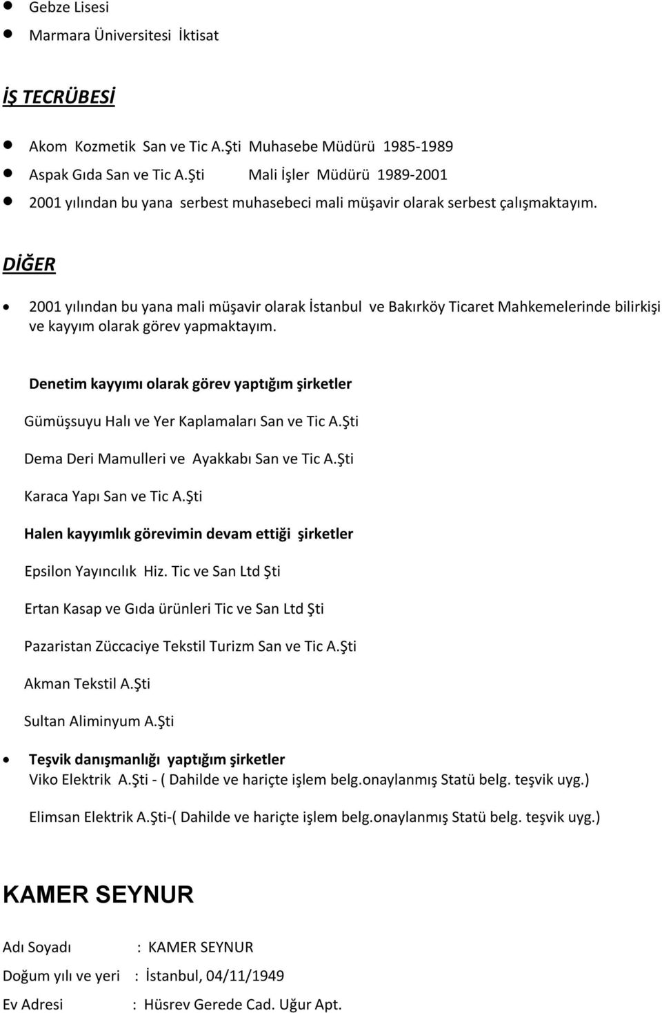 DİĞER 2001 yılından bu yana mali müşavir olarak İstanbul ve Bakırköy Ticaret Mahkemelerinde bilirkişi ve kayyım olarak görev yapmaktayım.