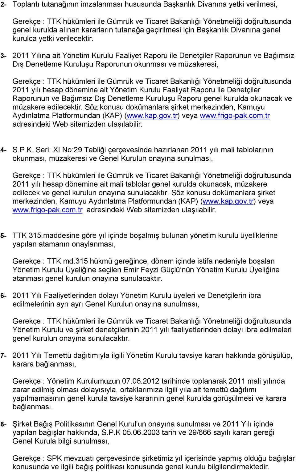 3-2011 Yılına ait Yönetim Kurulu Faaliyet Raporu ile Denetçiler Raporunun ve Bağımsız Dış Denetleme Kuruluşu Raporunun okunması ve müzakeresi, Gerekçe : TTK hükümleri ile Gümrük ve Ticaret Bakanlığı