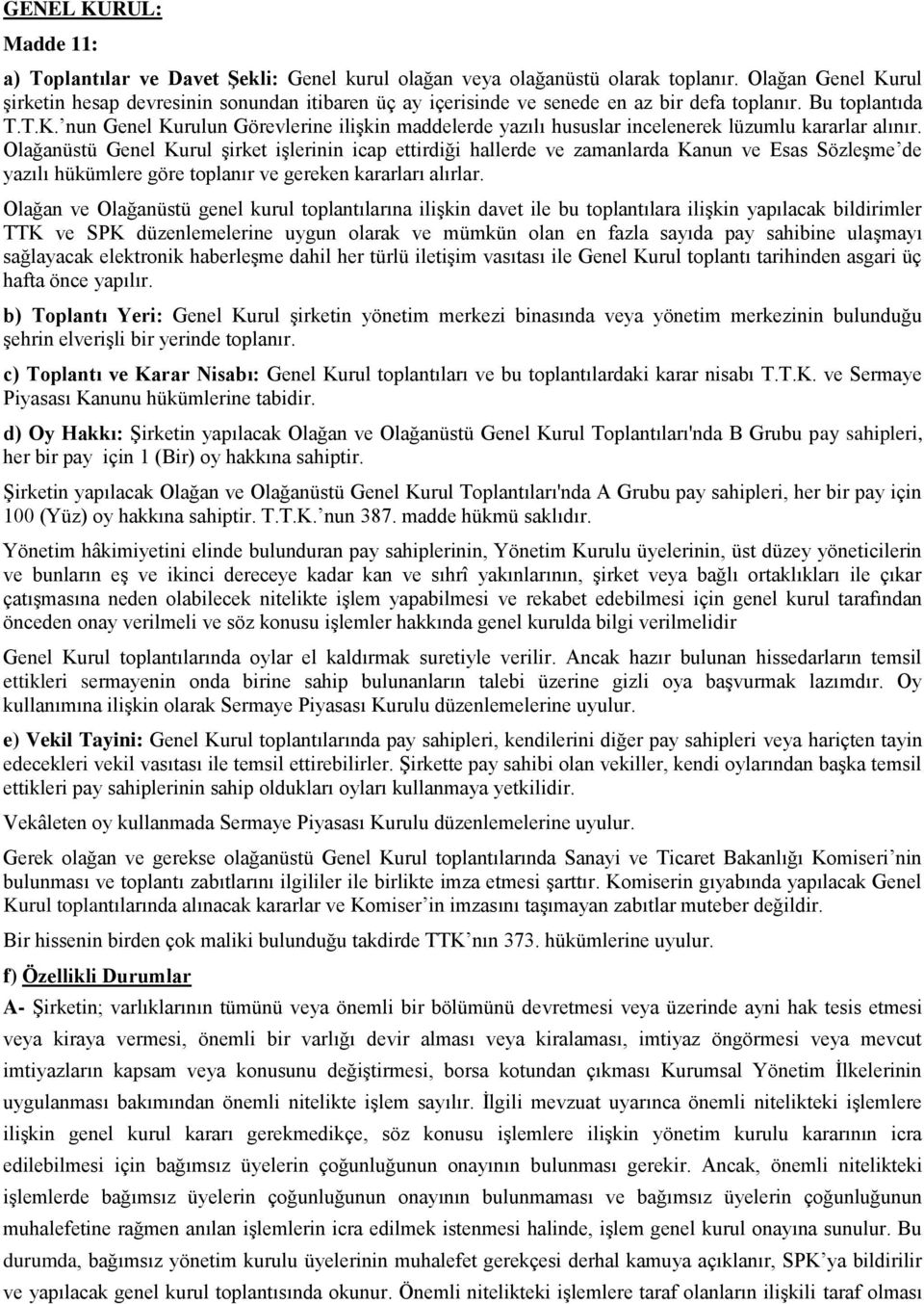 Olağanüstü Genel Kurul şirket işlerinin icap ettirdiği hallerde ve zamanlarda Kanun ve Esas Sözleşme de yazılı hükümlere göre toplanır ve gereken kararları alırlar.