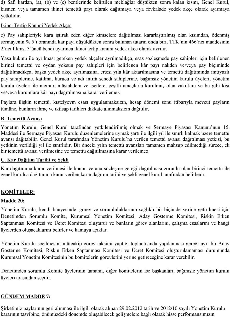 İkinci Tertip Kanuni Yedek Akçe: e) Pay sahipleriyle kara iştirak eden diğer kimselere dağıtılması kararlaştırılmış olan kısımdan, ödenmiş sermayenin % 5 i oranında kar payı düşüldükten sonra bulunan