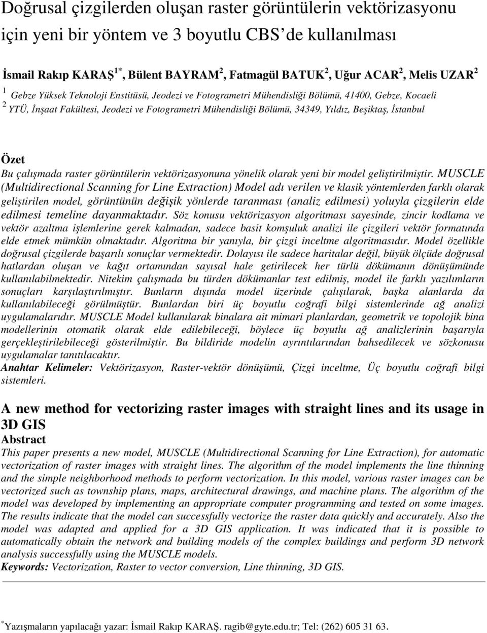 İstanbul Özet Bu çalışmada raster görüntülerin vektörizasyonuna yönelik olarak yeni bir model geliştirilmiştir.