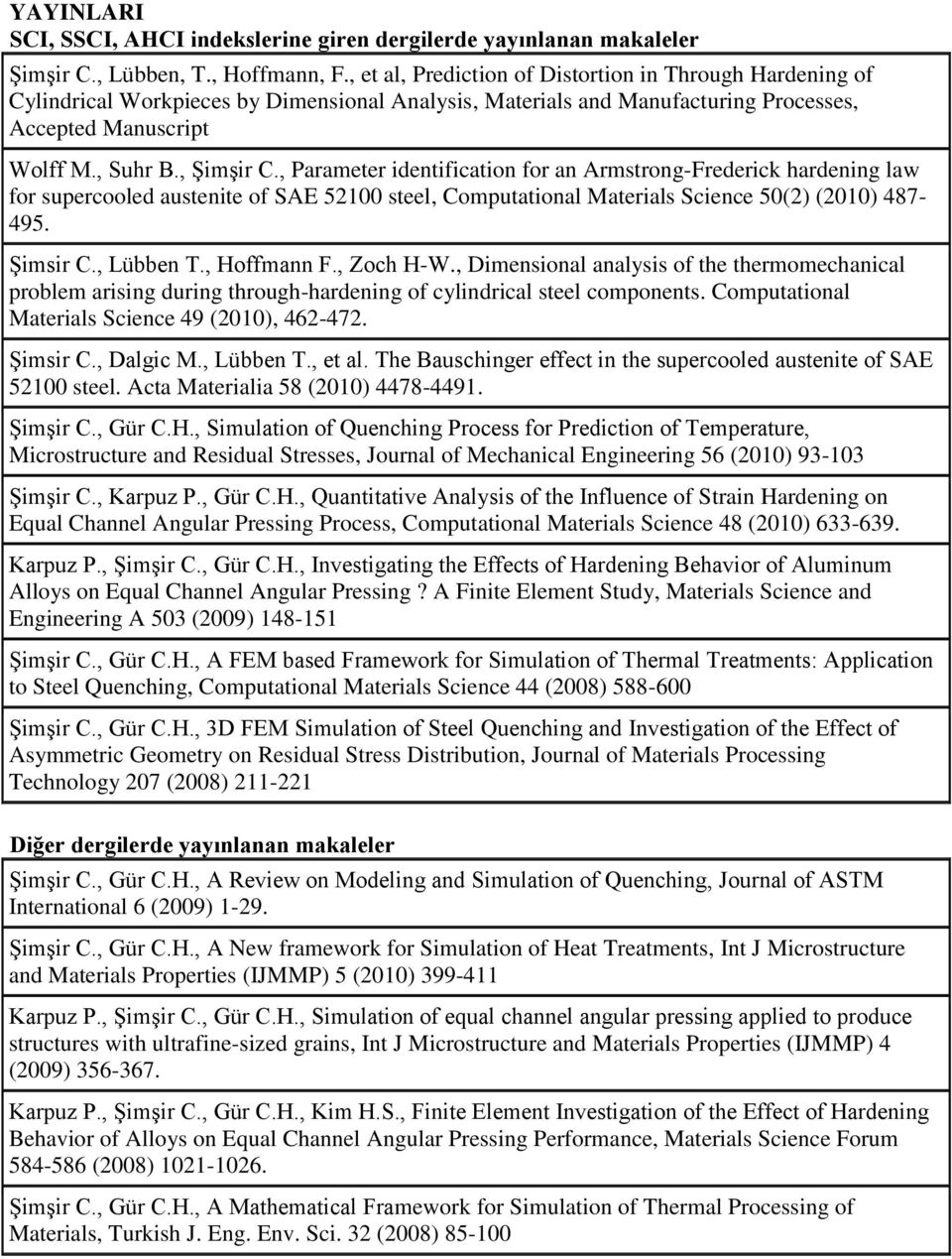 , Parameter identification for an Armstrong-Frederick hardening law for supercooled austenite of SAE 52100 steel, Computational Materials Science 50(2) (2010) 487-495. ġimsir C., Lübben T.