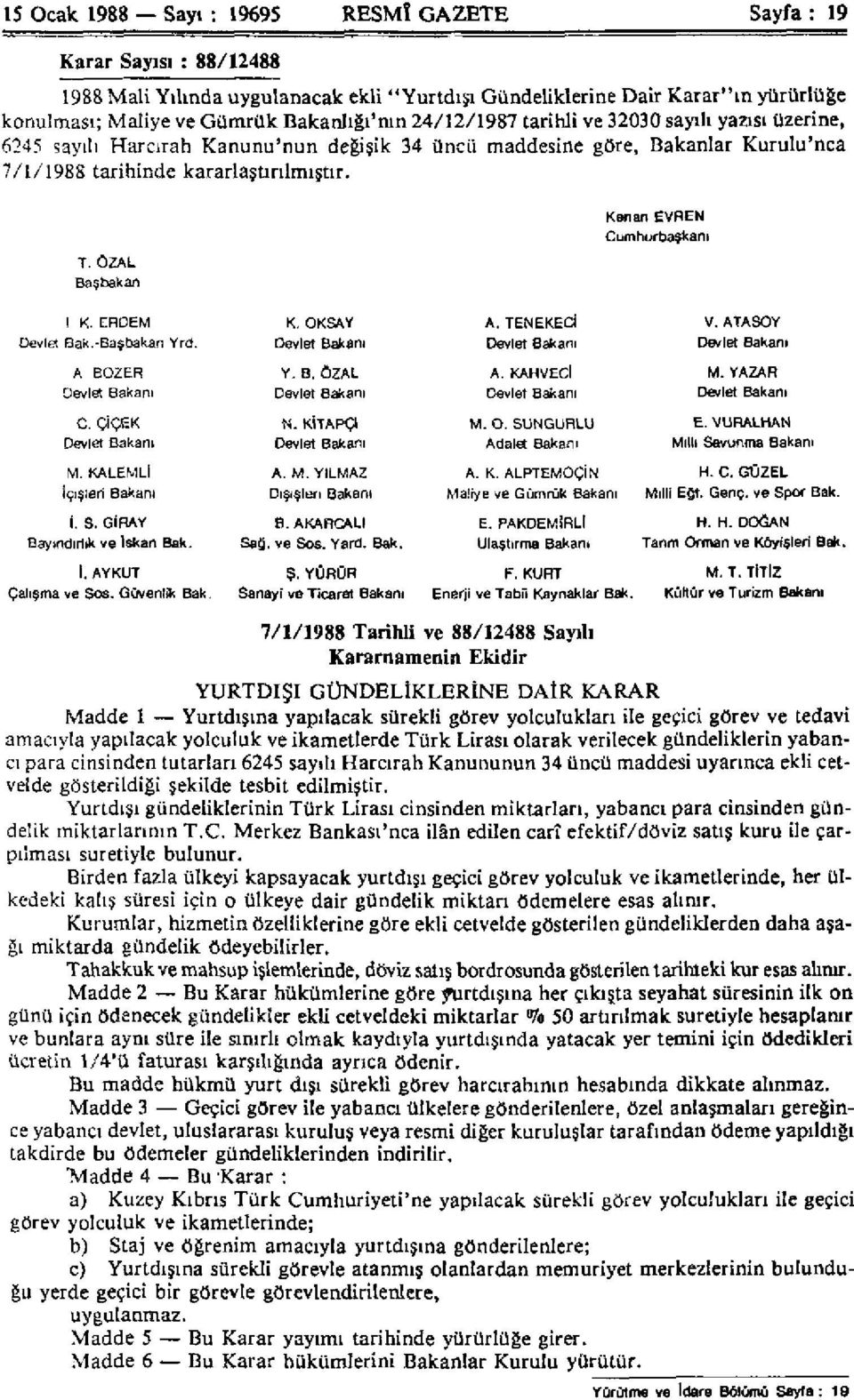 Kenan EVREN Cumhurbaşkanı T. ÖZAL Başbakan I K. ERDEM K. OKSAY A. TENEKECİ V. ATASOY Devlet Bak.-Başbakan Yrd. Devlet Bakanı Devlet Bakanı Devlet Bakanı A BOZER Devlet Bakanı Y. B. ÖZAL Devlet Bakanı A.