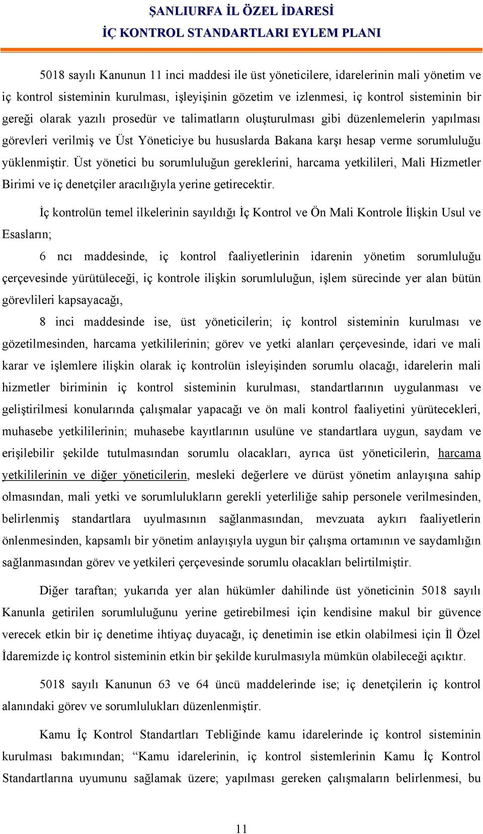 Üst yönetici bu sorumluluğun gereklerini, harcama yetkilileri, Mali Hizmetler Birimi ve iç denetçiler aracılığıyla yerine getirecektir.