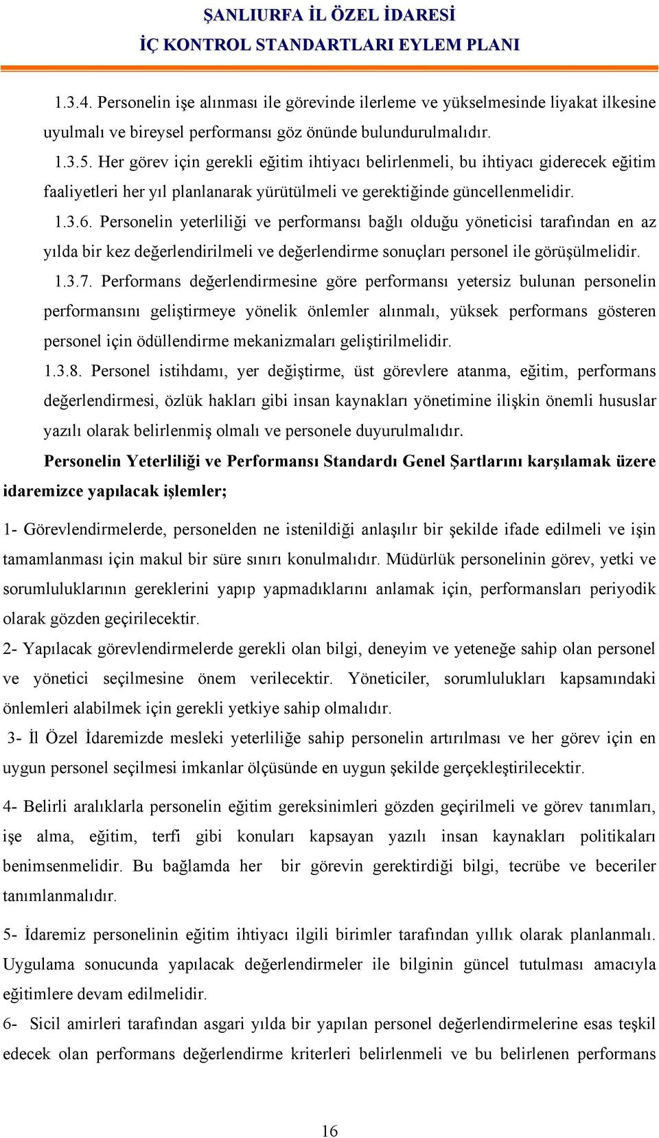 Personelin yeterliliği ve performansı bağlı olduğu yöneticisi tarafından en az yılda bir kez değerlendirilmeli ve değerlendirme sonuçları personel ile görüşülmelidir. 1.3.7.