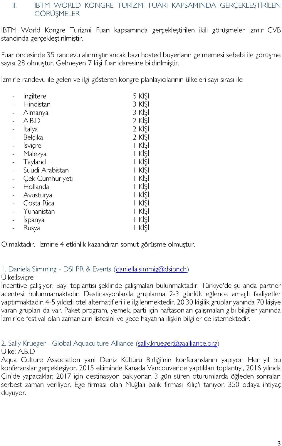 İzmir e randevu ile gelen ve ilgi gösteren kongre planlayıcılarının ülkeleri sayı sırası ile - İngiltere 5 KİŞİ - Hindistan 3 KİŞİ - Almanya 3 KİŞİ - A.B.