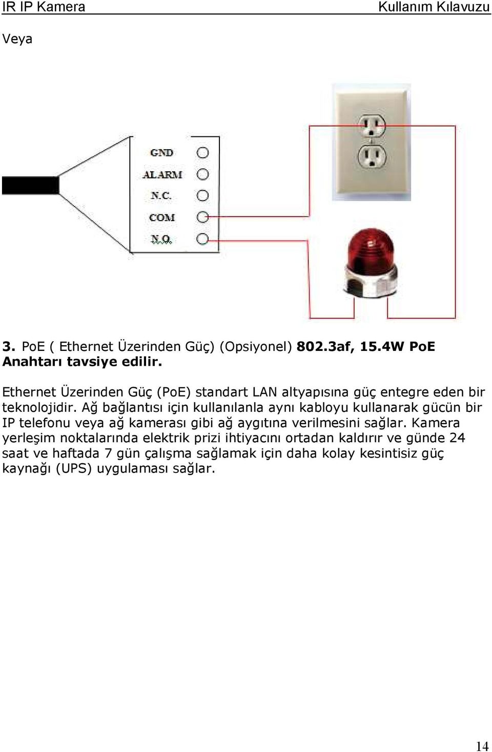 Ağ bağlantısı için kullanılanla aynı kablyu kullanarak gücün bir IP telefnu veya ağ kamerası gibi ağ aygıtına verilmesini