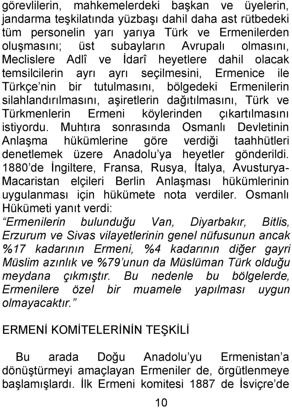 Türk ve Türkmenlerin Ermeni köylerinden çıkartılmasını istiyordu. Muhtıra sonrasında Osmanlı Devletinin Anlaşma hükümlerine göre verdiği taahhütleri denetlemek üzere Anadolu ya heyetler gönderildi.