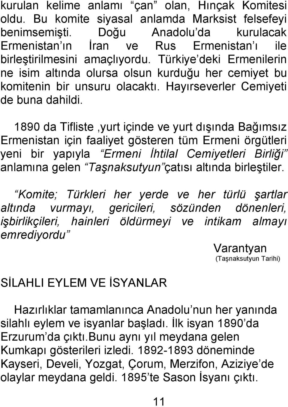 Türkiye deki Ermenilerin ne isim altında olursa olsun kurduğu her cemiyet bu komitenin bir unsuru olacaktı. Hayırseverler Cemiyeti de buna dahildi.