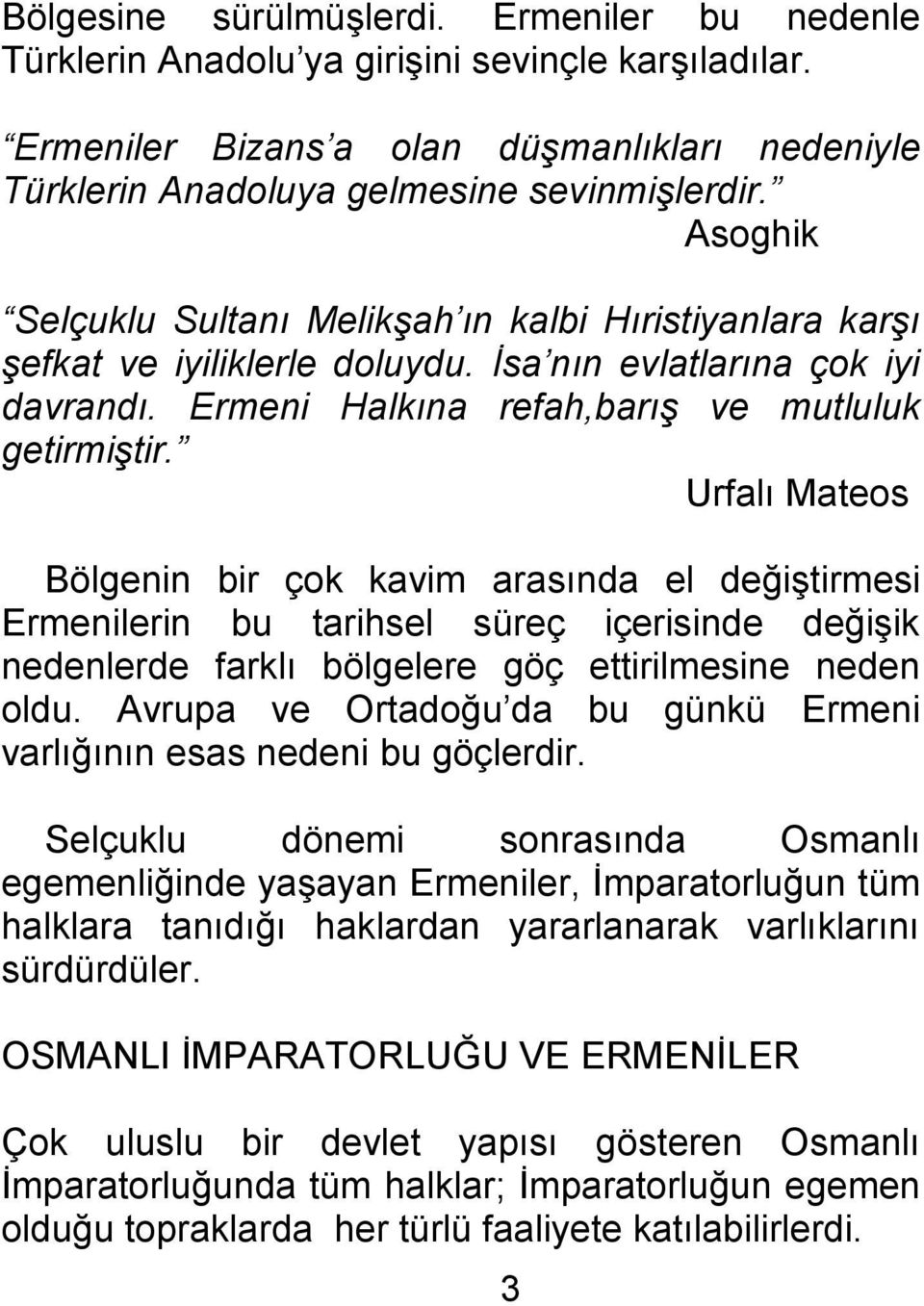 Urfalı Mateos Bölgenin bir çok kavim arasında el değiştirmesi Ermenilerin bu tarihsel süreç içerisinde değişik nedenlerde farklı bölgelere göç ettirilmesine neden oldu.