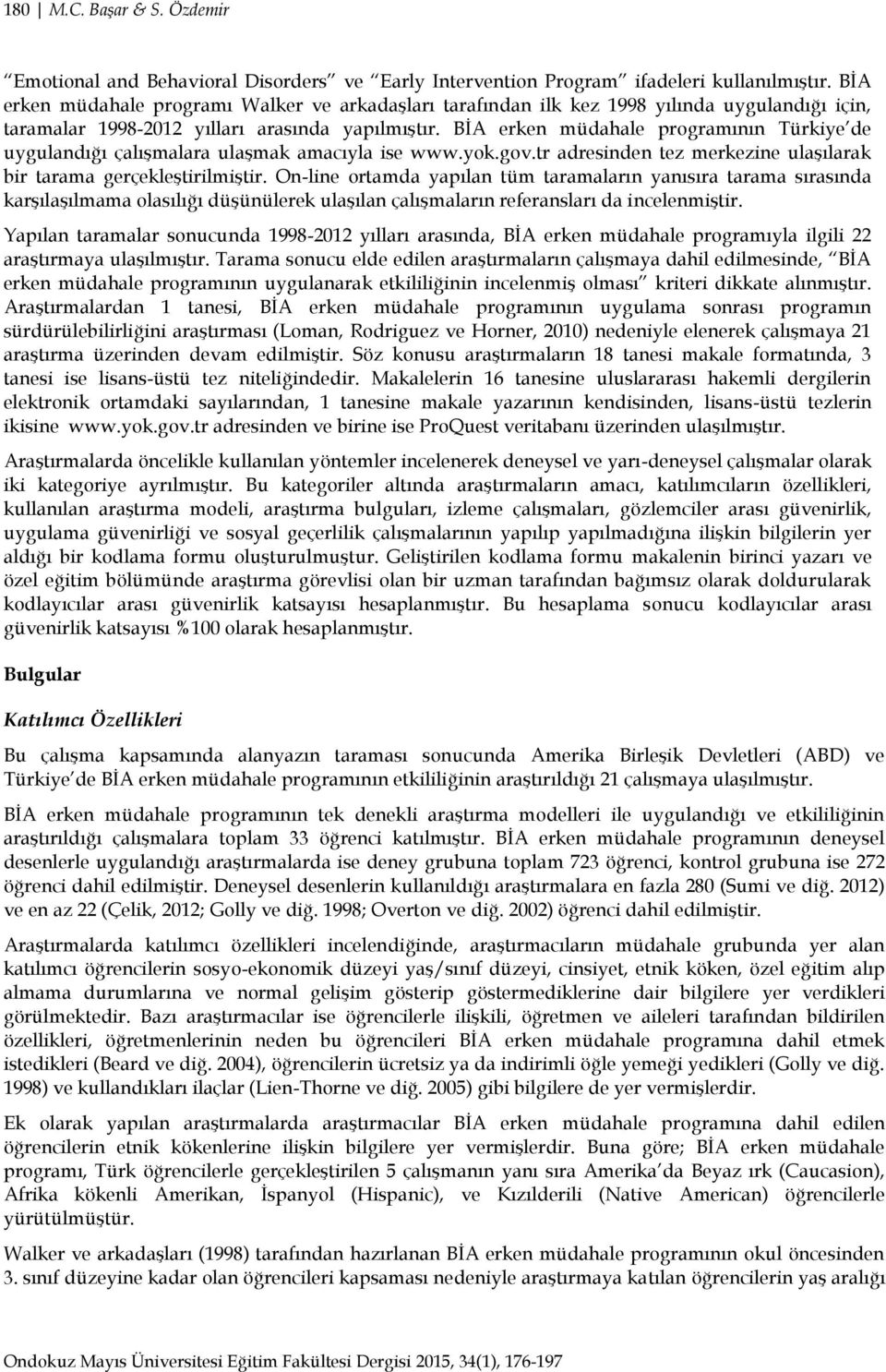 BĠA erken müdahale programının Türkiye de uygulandığı çalıģmalara ulaģmak amacıyla ise www.yok.gov.tr adresinden tez merkezine ulaģılarak bir tarama gerçekleģtirilmiģtir.