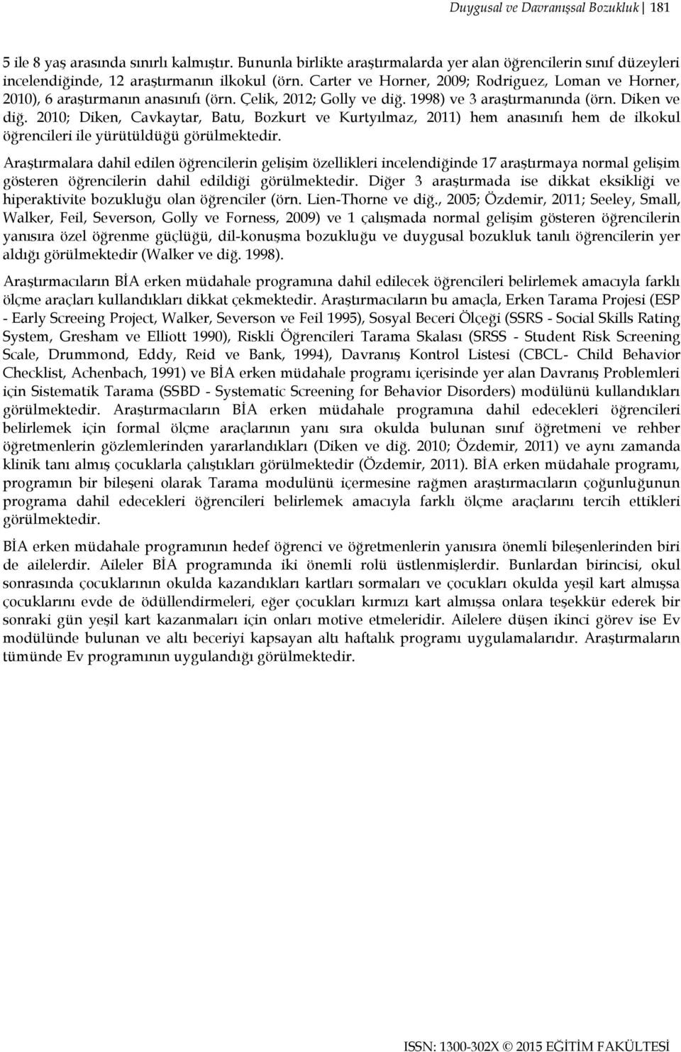 2010; Diken, Cavkaytar, Batu, Bozkurt ve Kurtyılmaz, 2011) hem anasınıfı hem de ilkokul öğrencileri ile yürütüldüğü görülmektedir.