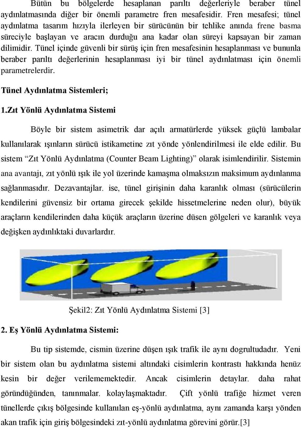 Tünel içinde güvenli bir sürüş için fren mesafesinin hesaplanması ve bununla beraber parıltı değerlerinin hesaplanması iyi bir tünel aydınlatması için önemli parametrelerdir.