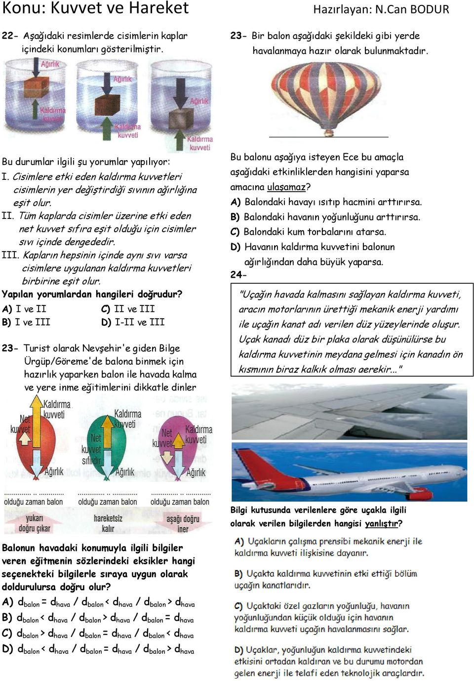 Tüm kaplarda cisimler üzerine etki eden net kuvvet sıfıra eşit olduğu için cisimler sıvı içinde dengededir. III.