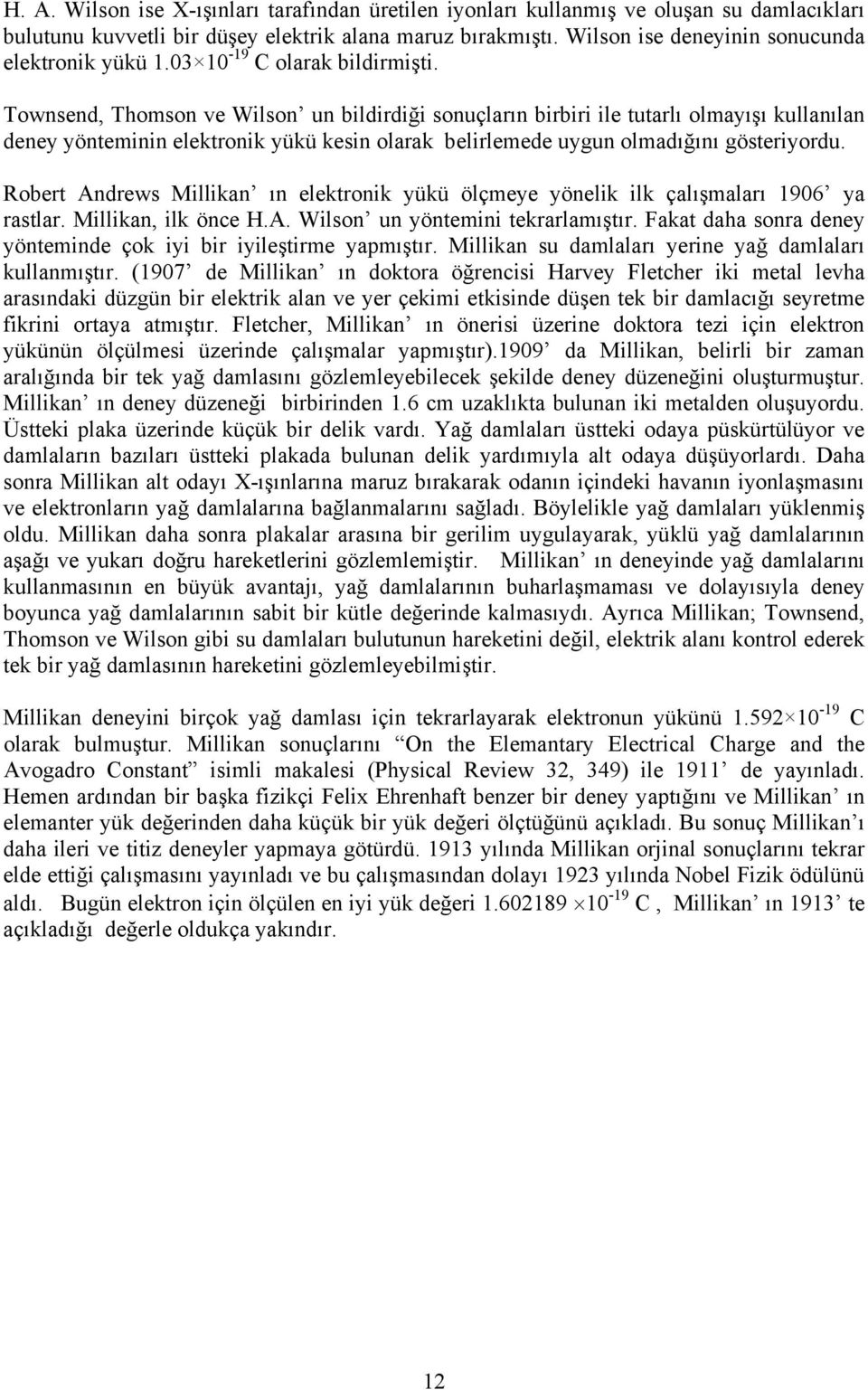 Robet Andews Millikan ın elektonik ükü ölçmee önelik ilk çalışmalaı 906 a astla. Millikan, ilk önce H.A. Wilson un öntemini tekalamıştı. Fakat daha sona dene önteminde çok ii bi iileştime apmıştı.