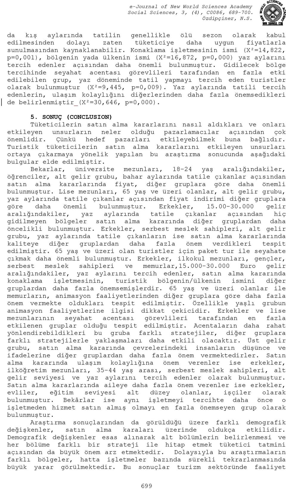 Konaklama işletmesinin ismi (X²=14,822, p=0,001), bölgenin yada ülkenin ismi (X²=16,872, p=0,000) yaz aylarını tercih edenler açısından daha önemli bulunmuştur.