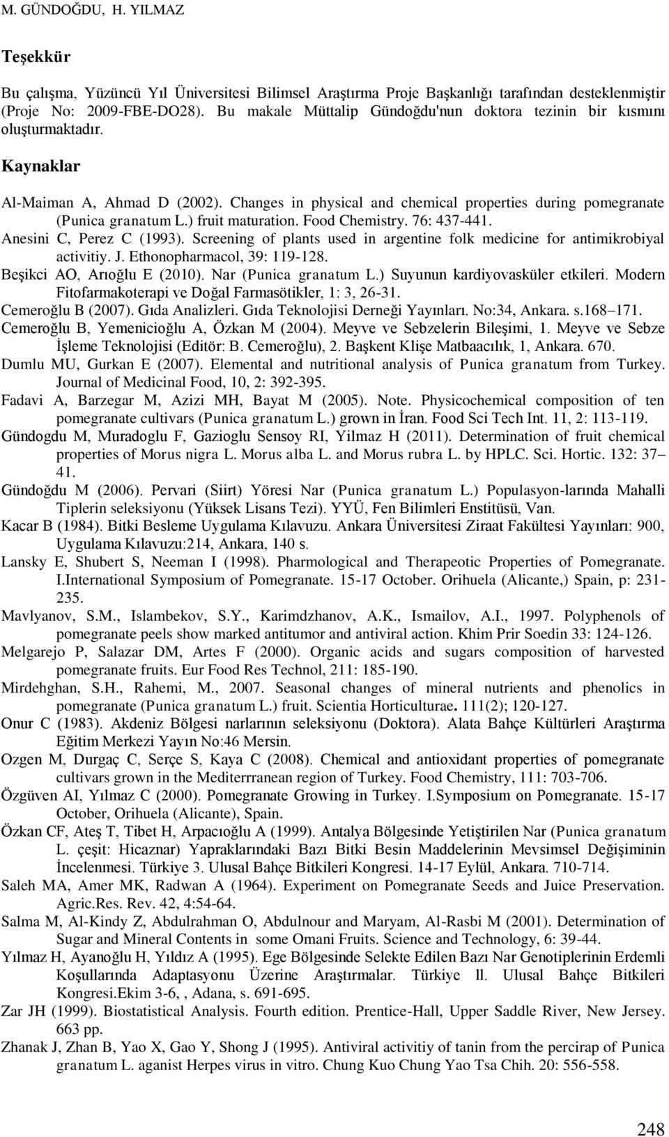 ) fruit maturation. Food Chemistry. 76: 437-441. Anesini C, Perez C (1993). Screening of plants used in argentine folk medicine for antimikrobiyal activitiy. J. Ethonopharmacol, 39: 119-128.