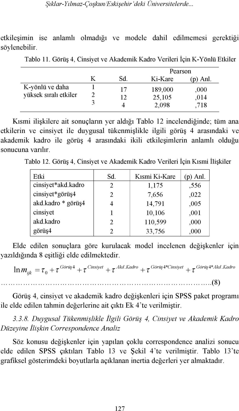 1 17 189,000,000 2 12 25,105,014 3 4 2,098,718 Kısmi ilişkilere ait sonuçların yer aldığı Tablo 12 incelendiğinde; tüm ana etkilerin ve cinsiyet ile duygusal tükenmişlikle ilgili görüş 4 arasındaki