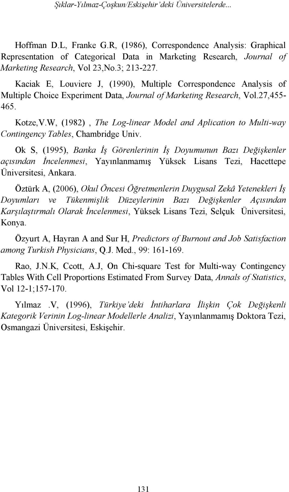 Kaciak E, Louviere J, (1990), Multiple Correspondence Analysis of Multiple Choice Experiment Data, Journal of Marketing Research, Vol.27,455-465. Kotze,V.