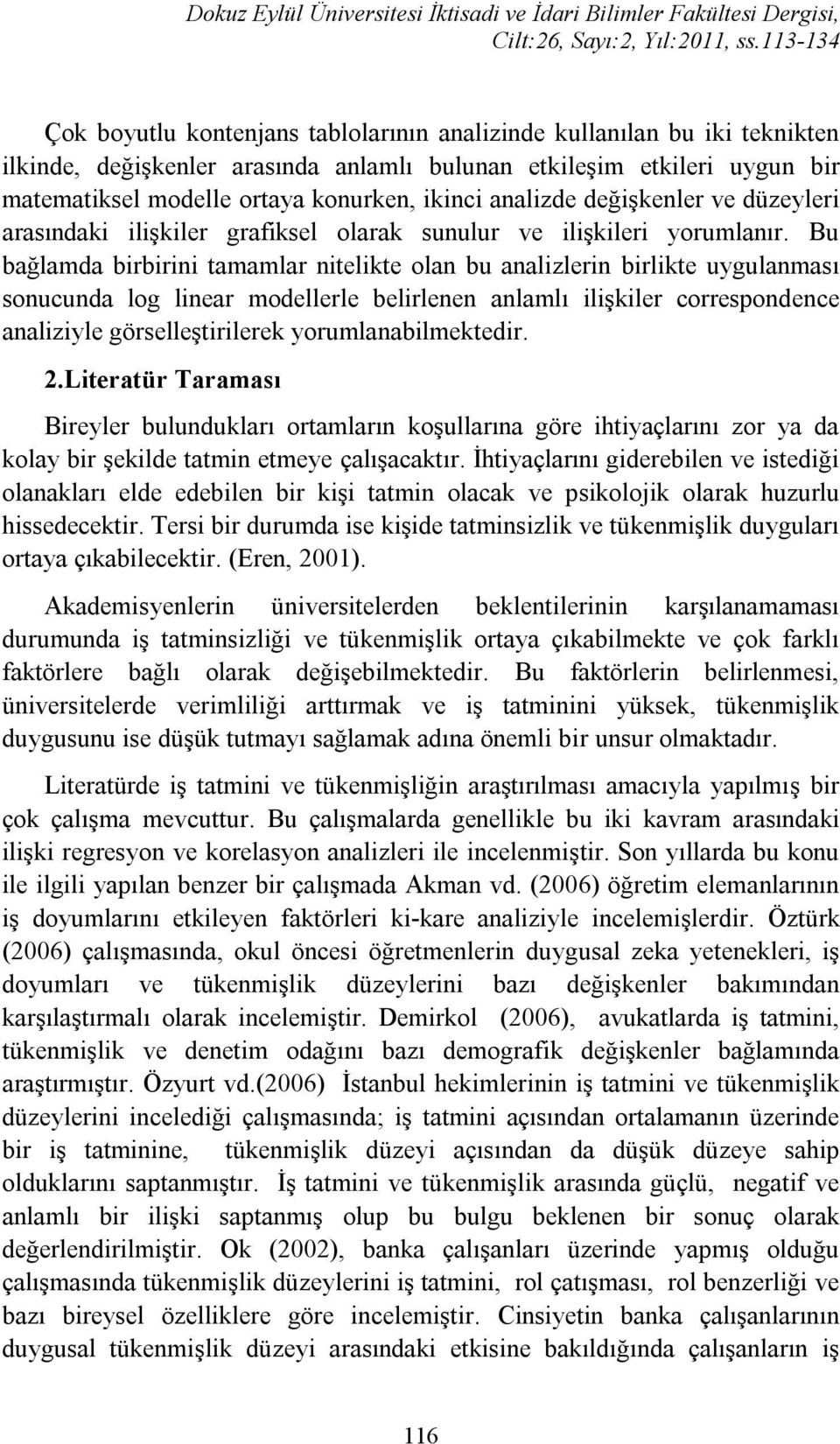 Bu bağlamda birbirini tamamlar nitelikte olan bu analizlerin birlikte uygulanması sonucunda log linear modellerle belirlenen anlamlı ilişkiler correspondence analiziyle görselleştirilerek