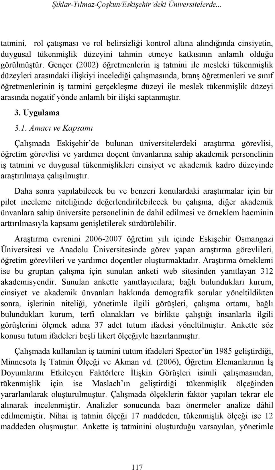 Gençer (2002) öğretmenlerin iş tatmini ile mesleki tükenmişlik düzeyleri arasındaki ilişkiyi incelediği çalışmasında, branş öğretmenleri ve sınıf öğretmenlerinin iş tatmini gerçekleşme düzeyi ile