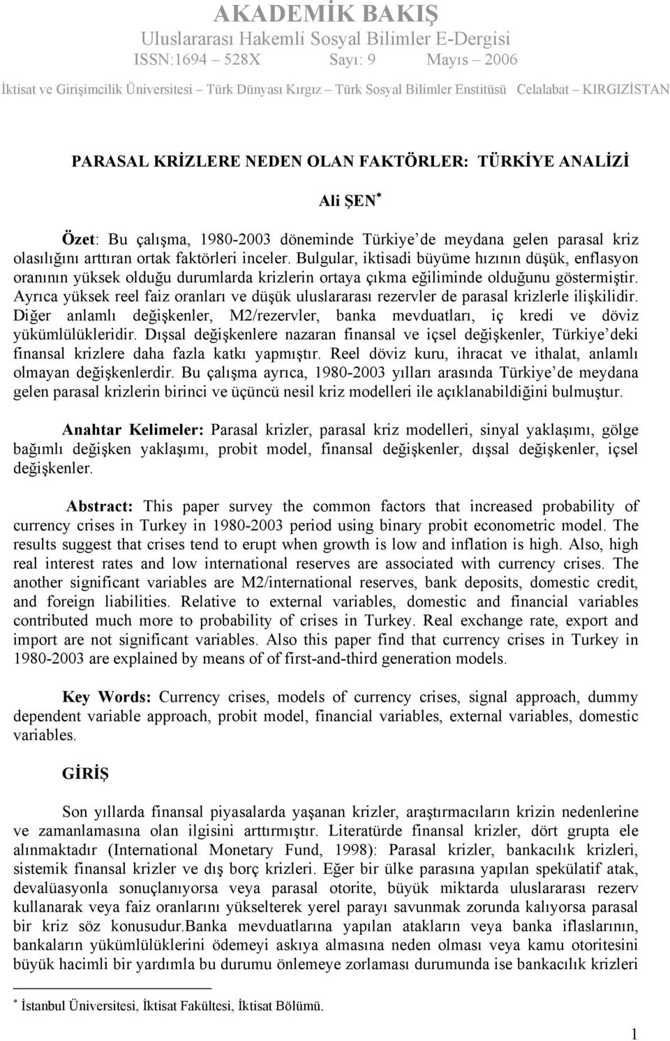 Ayrıca yüksek reel faiz oranları ve düşük uluslararası rezervler de parasal krizlerle ilişkilidir. Diğer anlamlı değişkenler, M2/rezervler, banka mevduatları, iç kredi ve döviz yükümlülükleridir.