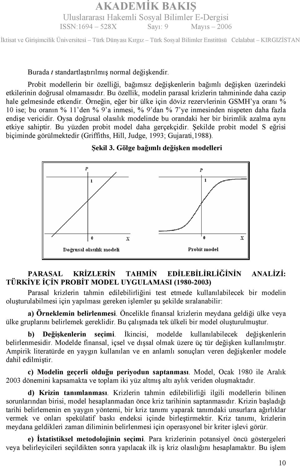 Örneğin, eğer bir ülke için döviz rezervlerinin GSMH ya oranı % 10 ise; bu oranın % 11 den % 9 a inmesi, % 9 dan % 7 ye inmesinden nispeten daha fazla endişe vericidir.