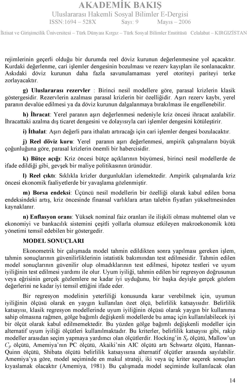 Rezervlerin azalması parasal krizlerin bir özelliğidir. Aşırı rezerv kaybı, yerel paranın devalüe edilmesi ya da döviz kurunun dalgalanmaya bırakılması ile engellenebilir.