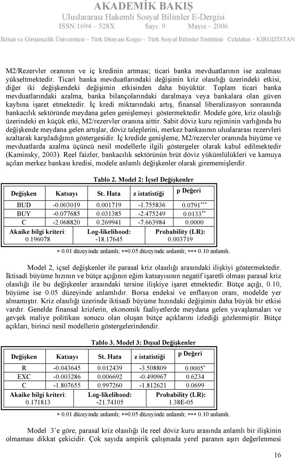 Toplam ticari banka mevduatlarındaki azalma, banka bilançolarındaki daralmaya veya bankalara olan güven kaybına işaret etmektedir.