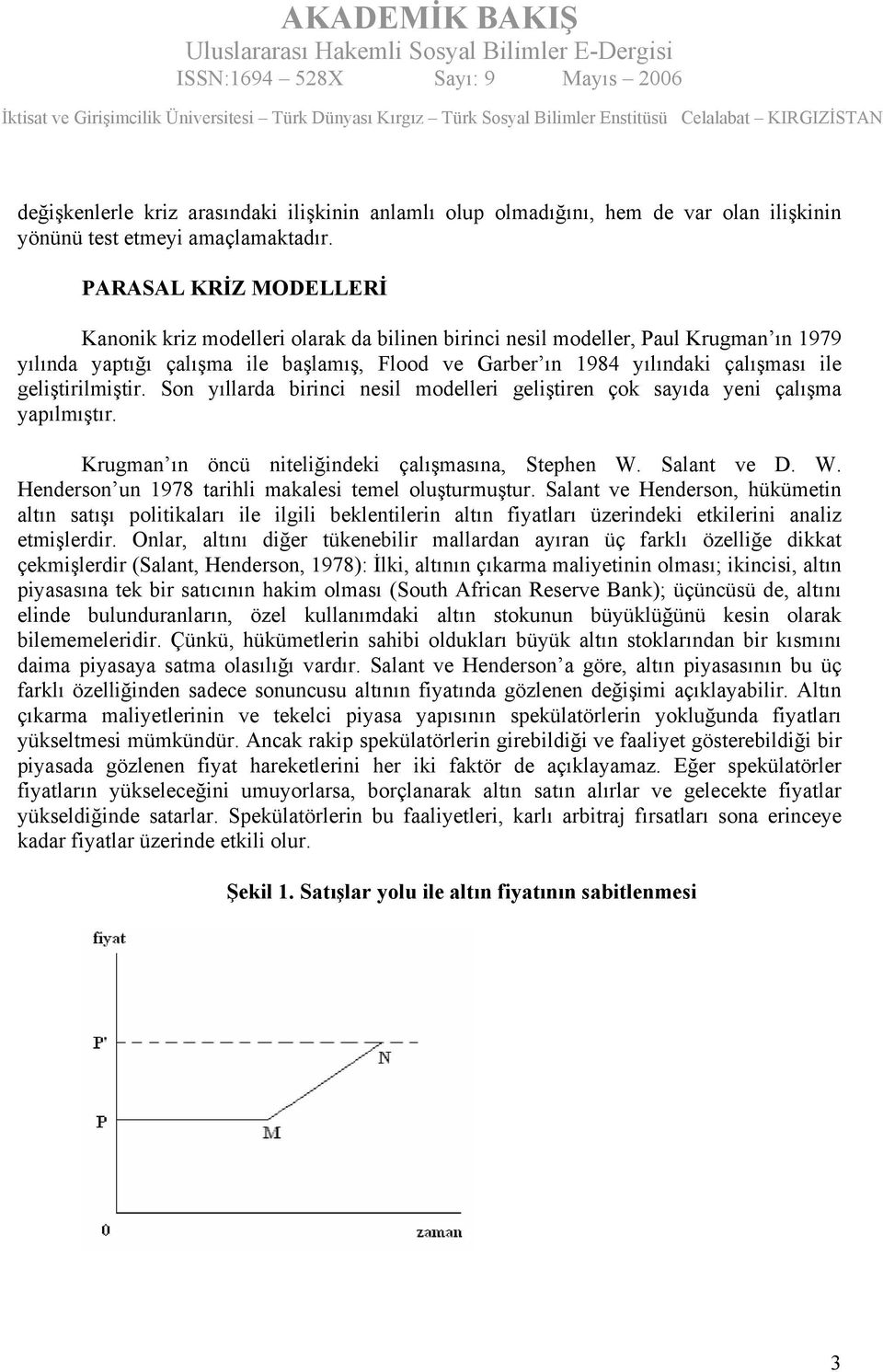 geliştirilmiştir. Son yıllarda birinci nesil modelleri geliştiren çok sayıda yeni çalışma yapılmıştır. Krugman ın öncü niteliğindeki çalışmasına, Stephen W.