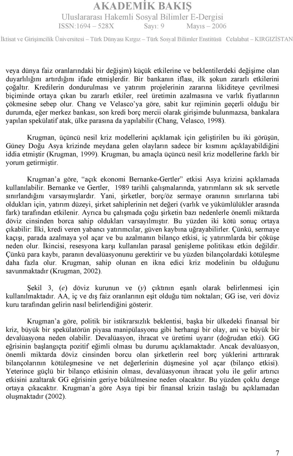 Chang ve Velasco ya göre, sabit kur rejiminin geçerli olduğu bir durumda, eğer merkez bankası, son kredi borç mercii olarak girişimde bulunmazsa, bankalara yapılan spekülatif atak, ülke parasına da