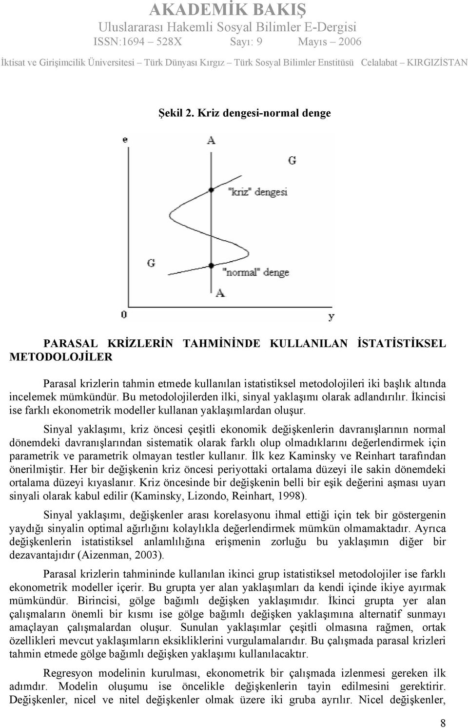 mümkündür. Bu metodolojilerden ilki, sinyal yaklaşımı olarak adlandırılır. İkincisi ise farklı ekonometrik modeller kullanan yaklaşımlardan oluşur.