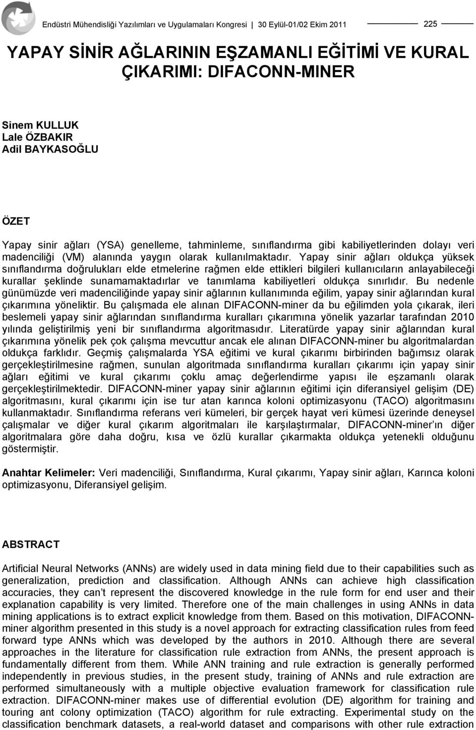 Yapay sinir ağları oldukça yüksek sınıflandırma doğrulukları elde etmelerine rağmen elde ettikleri bilgileri kullanıcıların anlayabileceği kurallar şeklinde sunamamaktadırlar ve tanımlama