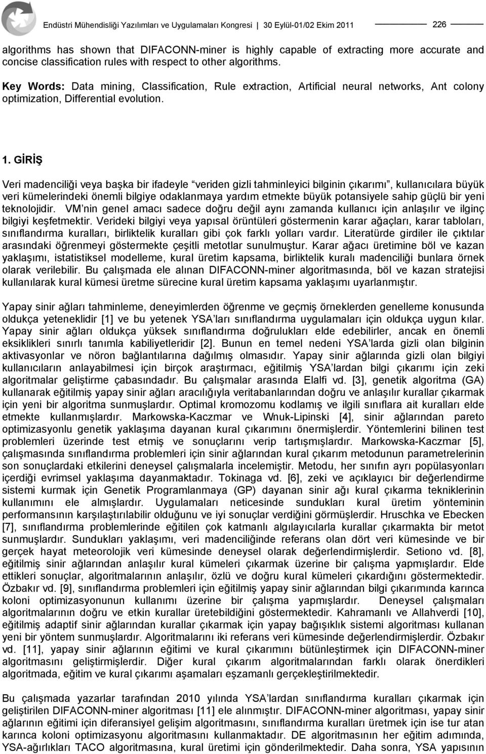 GİRİŞ Veri madenciliği veya başka bir ifadeyle veriden gizli tahminleyici bilginin çıkarımı, kullanıcılara büyük veri kümelerindeki önemli bilgiye odaklanmaya yardım etmekte büyük potansiyele sahip